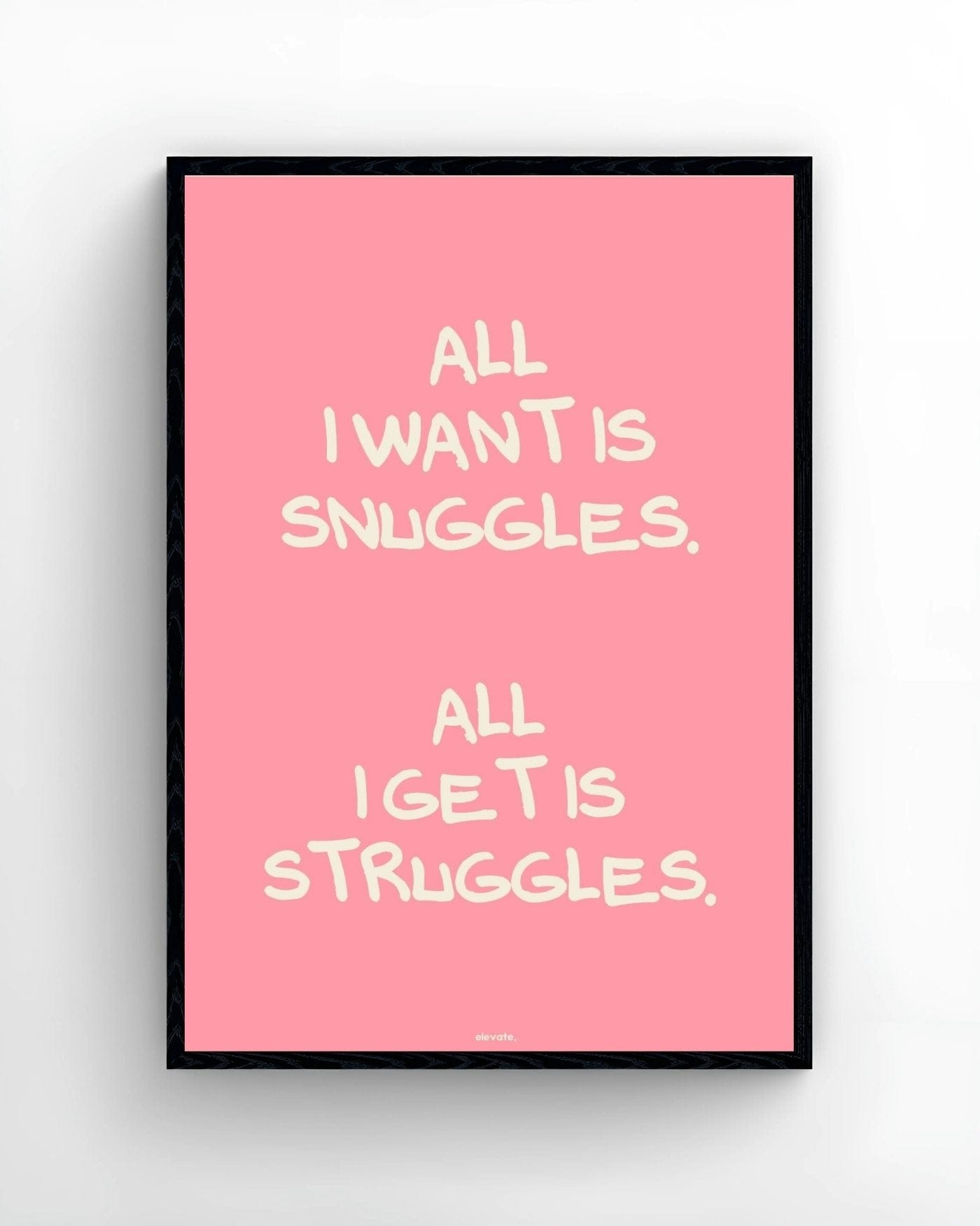 All I Want is Snuggles. All I Get Is Struggles. - Elevate