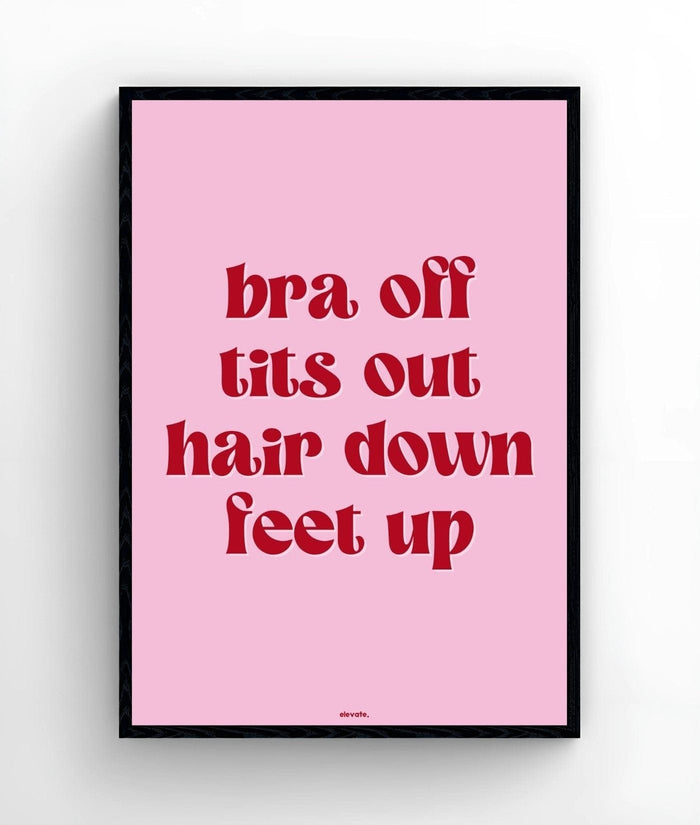 Bra Off T*ts Out Hair Down Feet Up - Elevate