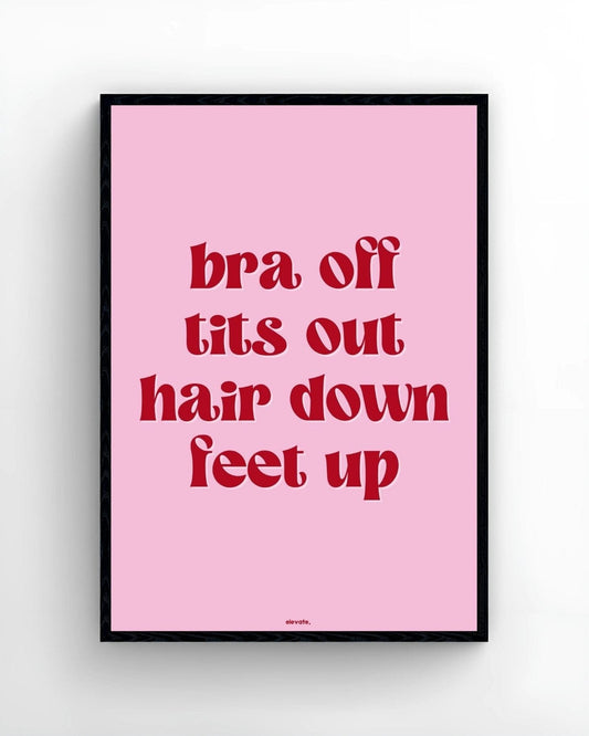 Bra Off T*ts Out Hair Down Feet Up - Elevate