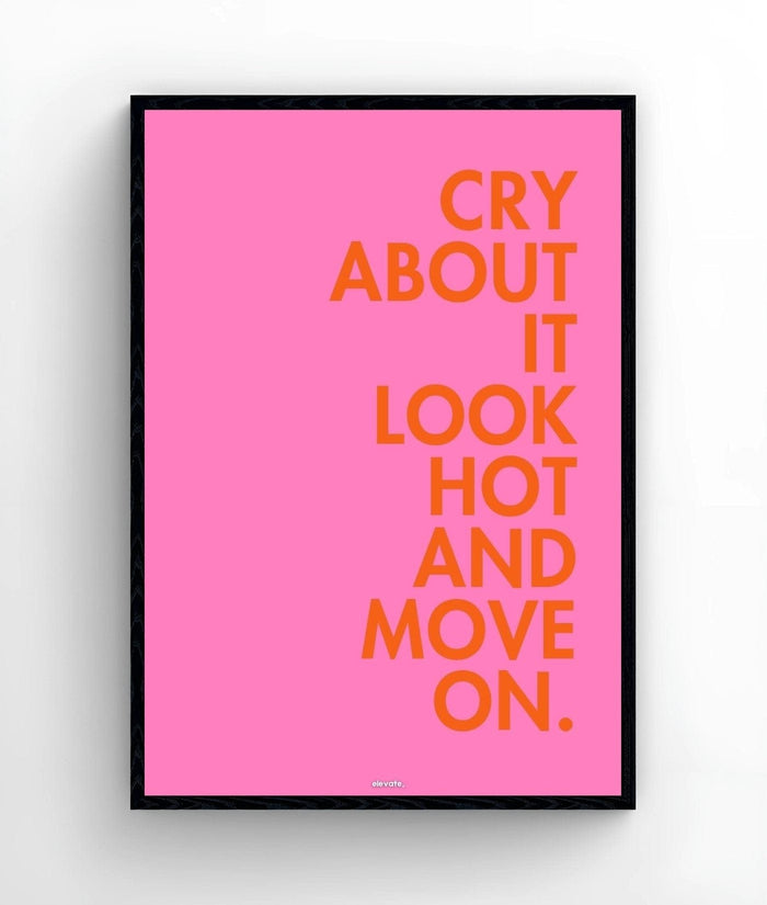 Cry About It Look Hot and Move On. - Elevate