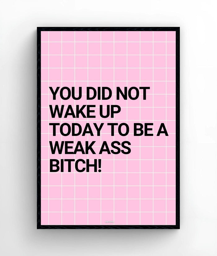 You Did Not Wake Up Today To Be a Weak Ass B*tch! - Elevate